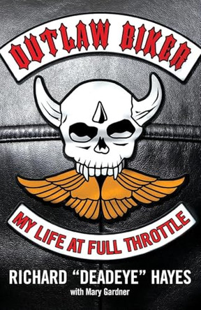 Outlaw Biker: My Life at Full Throttle by Richard 'Deadeye' Hayes 9780806528991