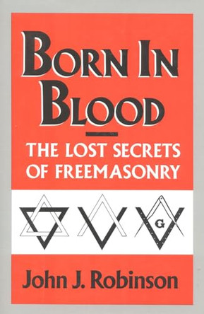 Born in Blood: The Lost Secrets of Freemasonry by John J. Robinson 9780871316028