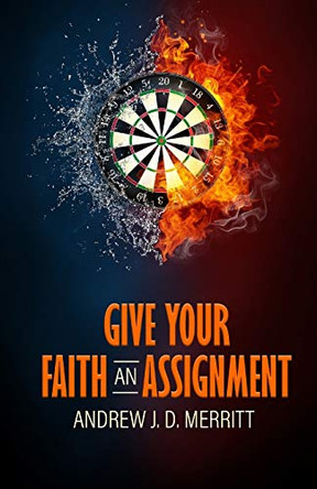 Give Your Faith An Assignment by Andrew J D Merritt 9780963764072