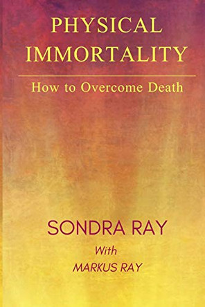 Physical Immortality: How to Overcome Death by Markus Ray 9780991627769