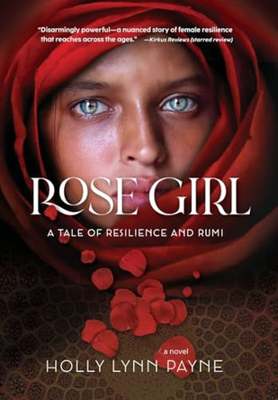 Rose Girl: A tale of resilience and Rumi by Holly Lynn Payne 9780997214406