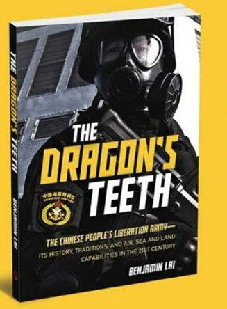 The Dragon's Teeth: The Chinese People's Liberation Army - its History, Traditions, and Air Sea and Land Capability in the 21st Century by Benjamin Lai