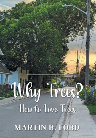 Why Trees?: How to Love Trees by Martin R Ford 9781039182868