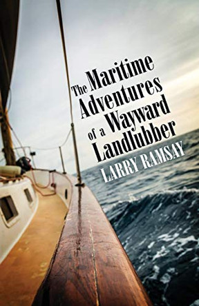 The Maritime Adventures of a Wayward Landlubber by Larry Ramsay 9781087868332