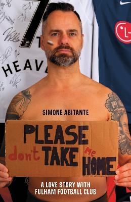 Please Don't Take Me Home: A Lovestory with Fulham Football Club by Simone Abitante