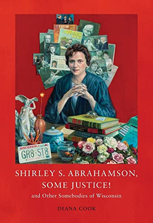 Shirley S. Abrahamson, Some Justice! and Other Somebodies of Wisconsin by Diana M Cook 9781088084939