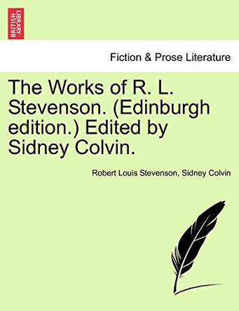 The Works of R. L. Stevenson. (Edinburgh Edition.) [Edited by Sidney Colvin.] by Robert Louis Stevenson 9781241083175