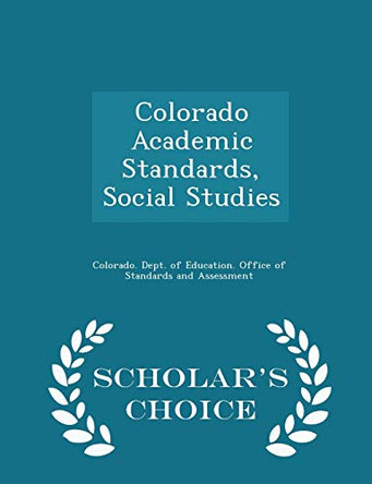 Colorado Academic Standards, Social Studies - Scholar's Choice Edition by Colorado Dept of Education Office of 9781298043764