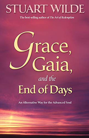 Grace, Gaia and the End of Days: An Alternative Way for the Advanced Soul by Stuart Wilde 9781401920067