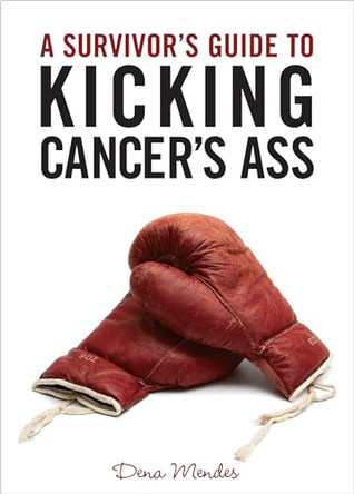 A Survivor's Guide to Kicking Cancer's Ass by Dena Mendes 9781401931544