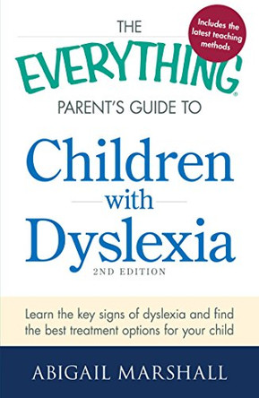 The Everything Parent's Guide to Children with Dyslexia: Learn the Key Signs of Dyslexia and Find the Best Treatment Options for Your Child by Abigail Marshall 9781440564963