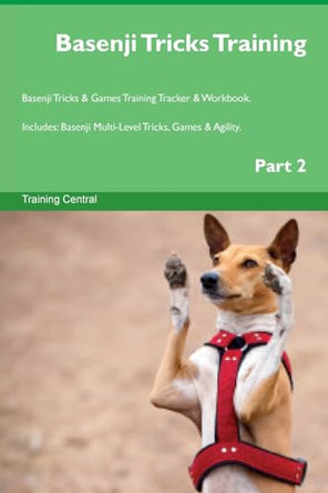 Basenji Tricks Training Basenji Tricks & Games Training Tracker & Workbook. Includes: Basenji Multi-Level Tricks, Games & Agility. Part 2 by Training Central 9781526949714