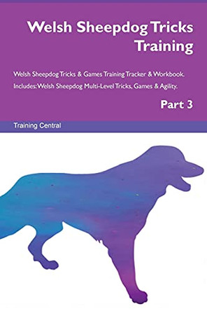 Welsh Sheepdog Tricks Training Welsh Sheepdog Tricks & Games Training Tracker & Workbook. Includes: Welsh Sheepdog Multi-Level Tricks, Games & Agility. Part 3 by Training Central 9781526957146