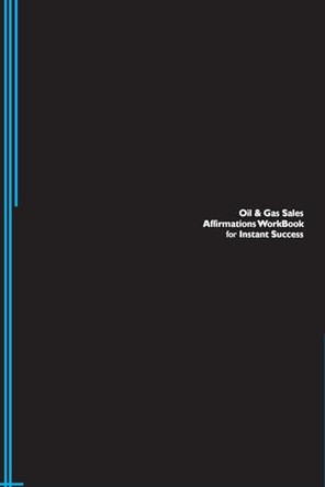Oil & Gas Sales Affirmations Workbook for Instant Success. Oil & Gas Sales Positive & Empowering Affirmations Workbook. Includes: Oil & Gas Sales Subliminal Empowerment. by Success Experts 9781526963260