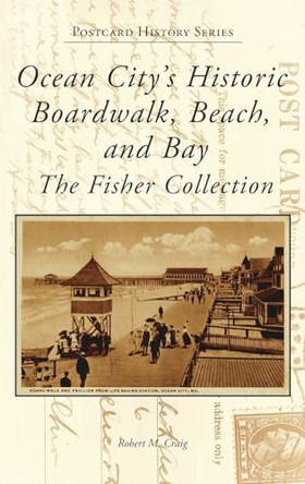Ocean City's Historic Boardwalk, Beach, and Bay: The Fisher Collection by Robert Craig 9781540257567