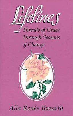 Lifelines: Threads of Grace Through Seasons of Change by Alla Renée Bozarth, Ph.D 9781556127045
