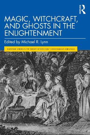 Magic, Witchcraft, and Ghosts in the Enlightenment by Michael R. Lynn