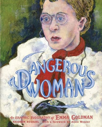 A Dangerous Woman: The Graphic Biography of Emma Goldman by Sharon Rudahl 9781595580641