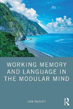 Working Memory and Language in the Modular Mind by John Truscott