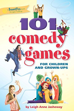 101 Comedy Games for Children and Grown-Ups by Leigh Anne Jasheway 9781630266394