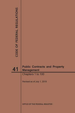 Code of Federal Regulations Title 41, Public Contracts and Property Management, Parts 1-100, 2019 by Nara 9781640246713
