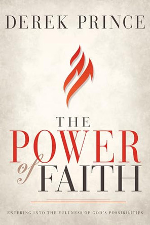 The Power of Faith: Entering Into the Fullness of God's Possibilities by Dr Derek Prince 9781641230223