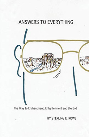 Answers to Everything: The Way to Enchantment, Enlightenment and the End by Sterling Rowe 9781642379686