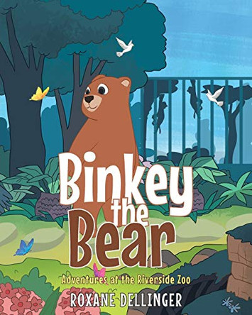 Binkey the Bear: Adventures at the Riverside Zoo by Roxane Dellinger 9781645319863
