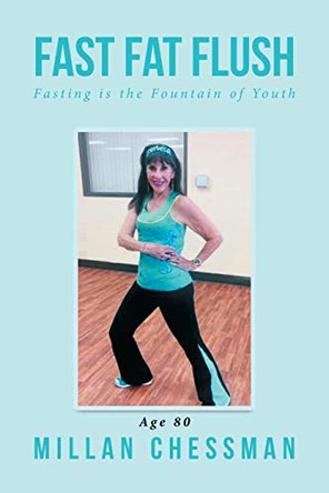 Fast Fat Flush: Fasting Is the Fountain of Youth by Millan Chessman 9781645599074