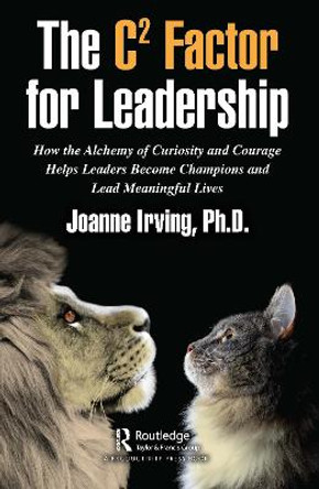 The C(2) Factor for Leadership: How the Alchemy of Curiosity and Courage Helps Leaders Become Champions and Lead Meaningful Lives by Joanne Boyd Irving, PhD