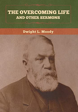 The Overcoming Life and Other Sermons by Dwight Moody 9781647990268