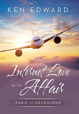 Internet Love with Affair: Paris to Melbourne by Ken Edward 9781664100091