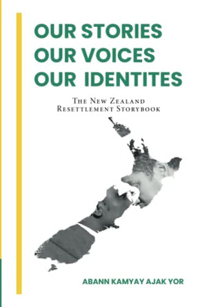 Our Stories, Our Voices, Our Identities: The New Zealand Resettlement Storybook by Abann Kamyay Ajak Yor 9781664107076