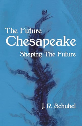 The Future Chesapeake: Shaping the Future by J R Schubel 9781665704410