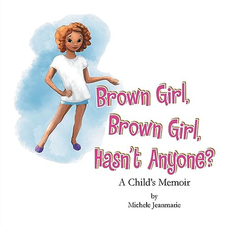 Brown Girl, Brown Girl, Hasn't Anyone?: A Child's Memoir by Michele Jeanmarie 9781665748827