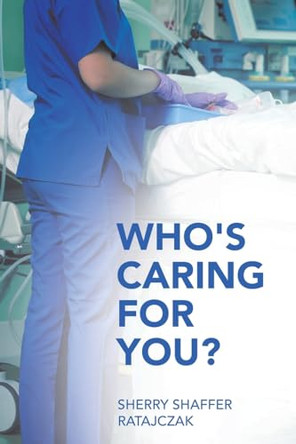 Who's Caring For You? by Sherry Shaffer Ratajczak 9781665756426