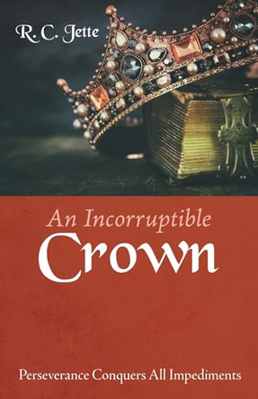 An Incorruptible Crown by R C Jette 9781666719703