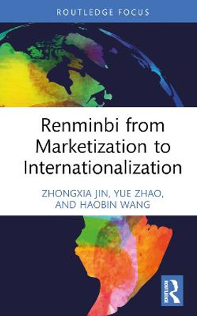 Renminbi from Marketization to Internationalization by Zhongxia Jin