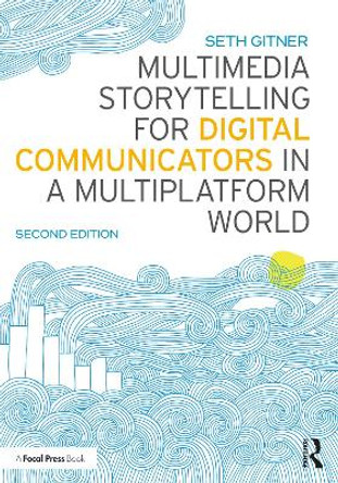Multimedia Storytelling for Digital Communicators in a Multiplatform World by Seth Gitner