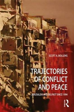 Trajectories of Conflict and Peace: Jerusalem and Belfast Since 1994 by Scott A. Bollens