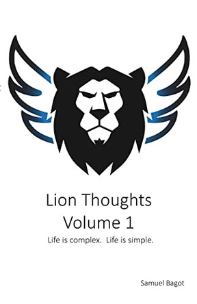 Lion Thoughts Volume 1: Life Is complex. Life Is simple. by Samuel Bagot 9781733110228