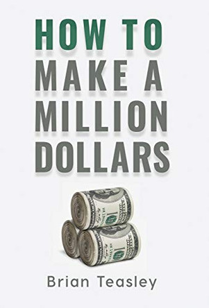 How to Make a Million Dollars by Brian Teasley 9781733253109
