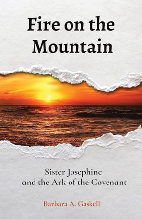Fire on the Mountain: Sister Josephine and the Ark of the Covenant by Barbara a Gaskell 9781733609029