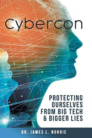 Cybercon: Protecting Ourselves from Big Tech & Bigger Lies by Dr James L Norrie 9781734221091