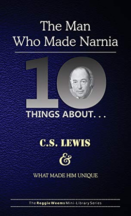 Ten Things About. . . C.S. Lewis and What Made Him Unique: (The Man Who Made Narnia) by Reggie Weems 9781734345223