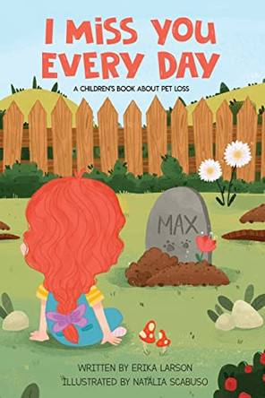 I Miss You Every Day: A Children's Book About Pet Loss by Erika Larson 9781734458336