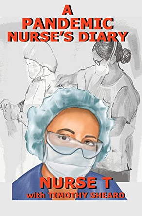 A Pandemic Nurse's Diary (hardcover) by Nurse T 9781734493856
