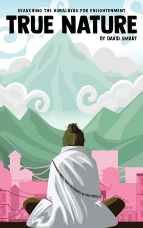 True Nature: The Wise Woman in Nepal and Searching the Himalayas for Enlightenment by David Smart 9781734984217