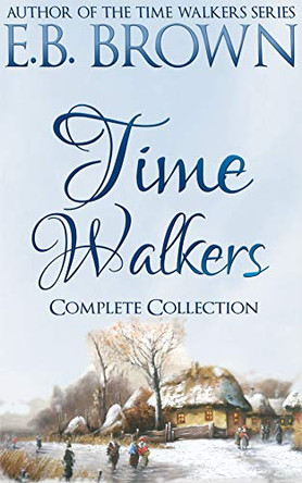 Time Walkers: The Complete Collection by E B Brown 9781735321844