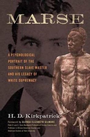 Marse: A Psychological Portrait of the Southern Slave Master and His Legacy of White Supremacy by H. D. Kirkpatrick